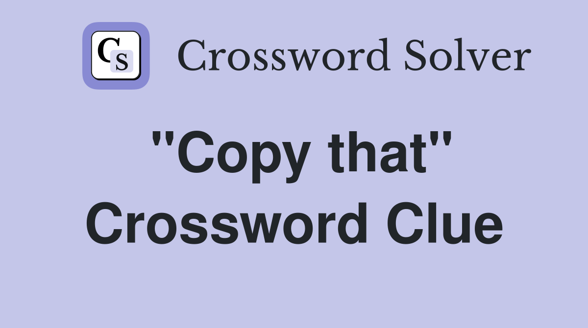 "Copy that" Crossword Clue Answers Crossword Solver